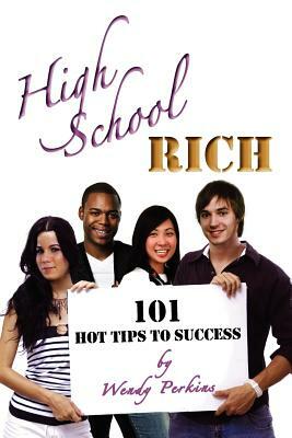 High School Rich: 101 Hot Tips to Success by Wendy Perkins