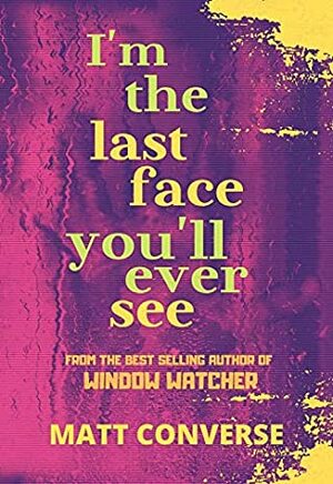 I'm the Last Face You'll Ever See by Matt Converse