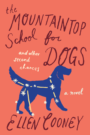 The Mountaintop School for Dogs and Other Second Chances: A Novel by Ellen Cooney