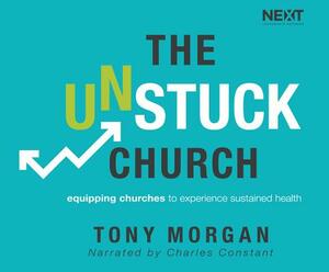The Unstuck Church: Equipping Churches to Experience Sustained Health by Tony Morgan