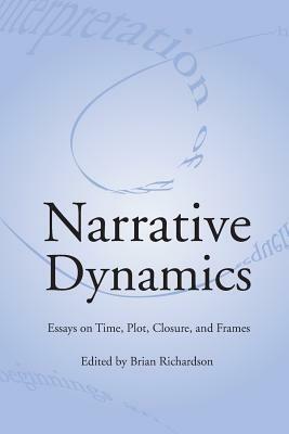 Narrative Dynamics: Essays on Time, Plot, Closure, and Frame by Brian Richardson