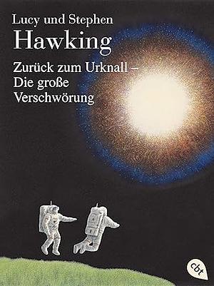 Zurück zum Urknall - Die große Verschwörung by Lucy Hawking, Stephen Hawking, Stephen Hawking