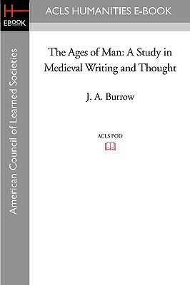 The Ages of Man: A Study in Medieval Writing and Thought by J. a. Burrow