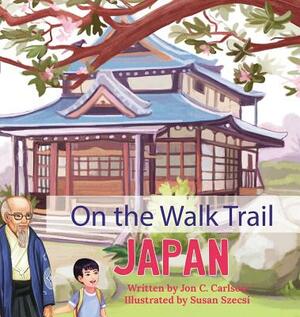 On The Walk Trail: Japan by Jon C. Carlson