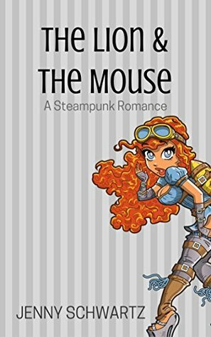 The Lion and the Mouse: A Steampunk Romance by Jenny Schwartz