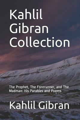 Kahlil Gibran Collection: The Prophet, the Forerunner, and the Madman: His Parables and Poems by Kahlil Gibran