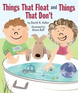 Things That Float and Things That Don't by David A. Adler, Anna Raff