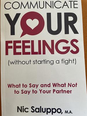 Communicate Your Feelings (without Starting a Fight): What to Say and What Not to Say to Your Partner by Nic Saluppo