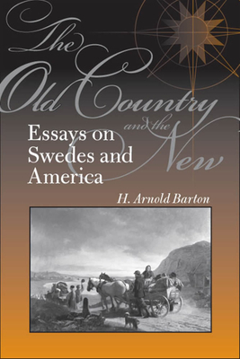 The Old Country and the New: Essays on Swedes and America by H. Arnold Barton