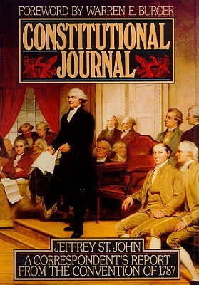 Constitutional Journal: A Correspondent's Report from the Convention of 1787 by Jeffrey St John