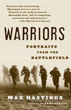 Warriors: Portraits from the Battlefield by Max Hastings