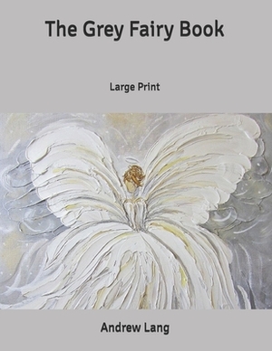 The Grey Fairy Book: Large Print by Andrew Lang