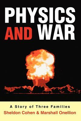 Physics and War: A Story of Three Families by Sheldon Cohen, Marshall Onellion