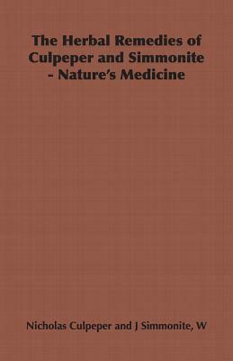 The Herbal Remedies of Culpeper and Simmonite - Nature's Medicine by Nicholas Culpeper