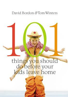 101 Things You Should Do Before Your Kids Leave Home by David Bordon, Tom Winters