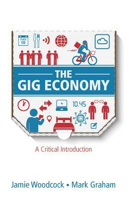 The Gig Economy: A Critical Introduction by Mark Graham, Jamie Woodcock
