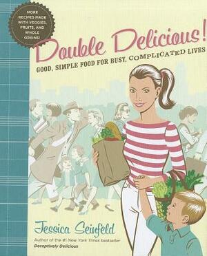 Double Delicious: Good, Simple Food for Busy, Complicated Lives by Jessica Seinfeld