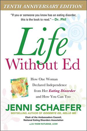 Life Without Ed: How One Woman Declared Independence from Her Eating Disorder and How You Can Too by Jenni Schafer, Thom Rutledge