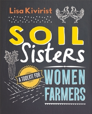 Soil Sisters: A Toolkit for Women Farmers by Lisa Kivirist