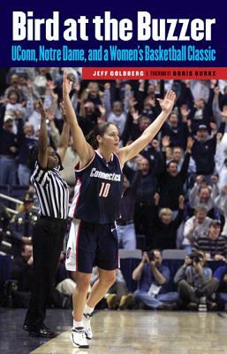 Bird at the Buzzer: UConn, Notre Dame, and a Women's Basketball Classic by Jeff Goldberg