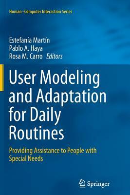 User Modeling and Adaptation for Daily Routines: Providing Assistance to People with Special Needs by 