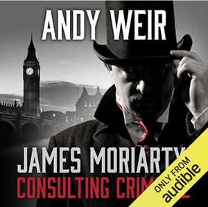 James Moriarty, Consulting Criminal by Andy Weir