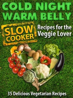 Cold Night Warm Belly: 35 Vegetarian Slow Cooker Recipes For The Veggie Lover (Cold Night Warm Belly Slow Cooker Recipes) by Paul Allen, Little Pearl