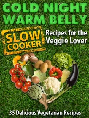 Cold Night Warm Belly: 35 Vegetarian Slow Cooker Recipes For The Veggie Lover (Cold Night Warm Belly Slow Cooker Recipes) by Little Pearl, Paul Allen