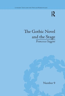 The Gothic Novel and the Stage: Romantic Appropriations by Francesca Saggini