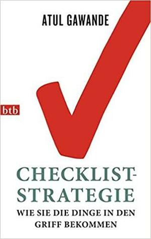 Checklist-Strategie: Wie Sie die Dinge in den Griff bekommen by Atul Gawande