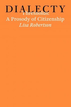 Thresholds: A Prosody oc Citizenship by Maria Fusco, Lisa Robertson