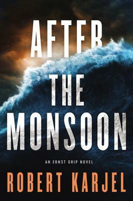 After the Monsoon: An Ernst Grip Novel by Robert Karjel