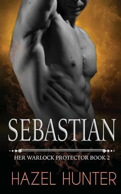 Sebastian: Her Warlock Protector Book 2 by Hazel Hunter