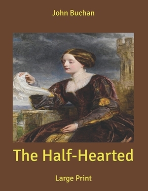 The Half-Hearted: Large Print by John Buchan