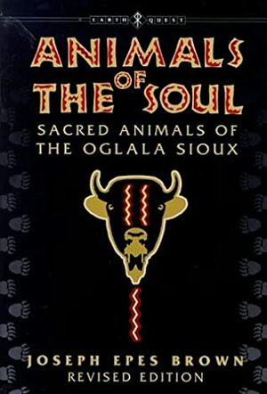 Animals of the Soul: Sacred Animals of the Oglala Sioux by Joseph Epes Brown