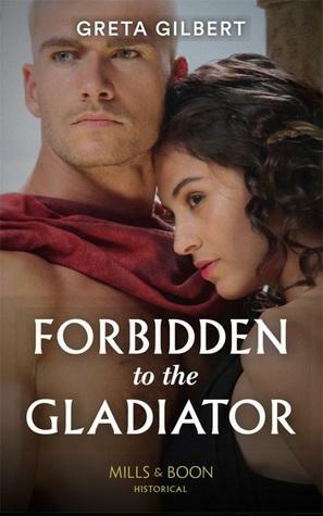 Forbidden To The Gladiator by Greta Gilbert