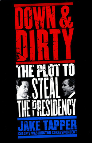 Down & Dirty: The Plot to Steal the Presidency by Jake Tapper