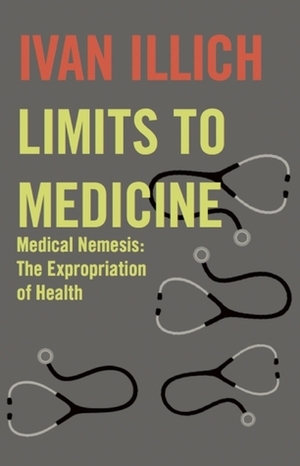 Medical Nemesis: The Expropriation of Health by Ivan Illich