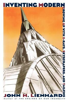 Inventing Modern: Growing Up with X-Rays, Skyscrapers, and Tailfins by John H. Lienhard