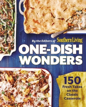 One-Dish Wonders: 150 Fresh Takes on the Classic Casserole by The Editors of Southern Living