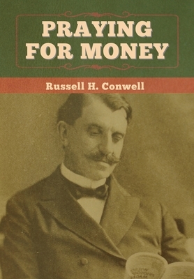 Praying for Money by Russell H. Conwell