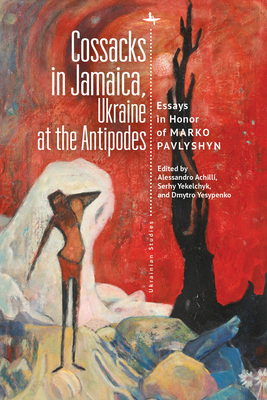 Cossacks in Jamaica, Ukraine at the Antipodes: Essays in Honor of Marko Pavlyshyn by 