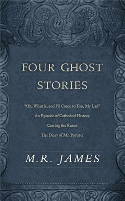 Four Ghost Stories: "'oh, Whistle, and I'll Come to You, My Lad'"; "an Episode of Cathedral History"; "casting the Runes"; And "the Diary by M.R. James