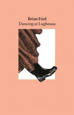 Dancing at Lughnasa: A Play by Brian Friel