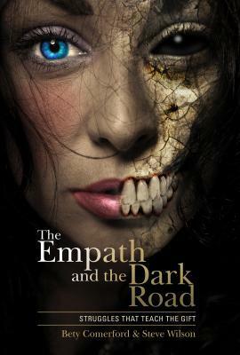 The Empath and the Dark Road: Struggles That Teach the Gift by Steve Wilson, Bety Comerford