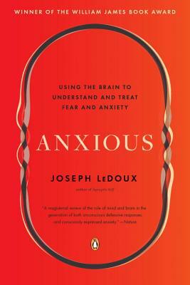 Anxious: Using the Brain to Understand and Treat Fear and Anxiety by Joseph LeDoux