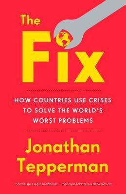 The Fix: How Countries Use Crises to Solve the World's Worst Problems by Jonathan Tepperman