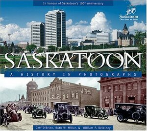 Saskatoon: a History in Photographs by Jeff O'Brien, Ruth Miller, William P. Delainey