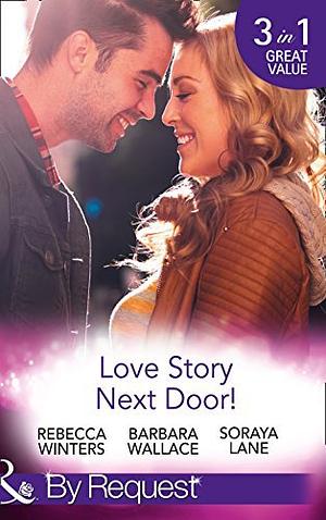 Love Story Next Door! by Soraya M. Lane, Barbara Wallace, Rebecca Winters