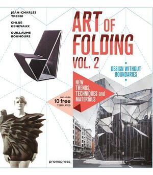 The Art of Folding Vol. 2: New Trends, Techniques and Materials by Guillaume Bounoure, Jean-Charles Trebbi, Chloe Genevaux
